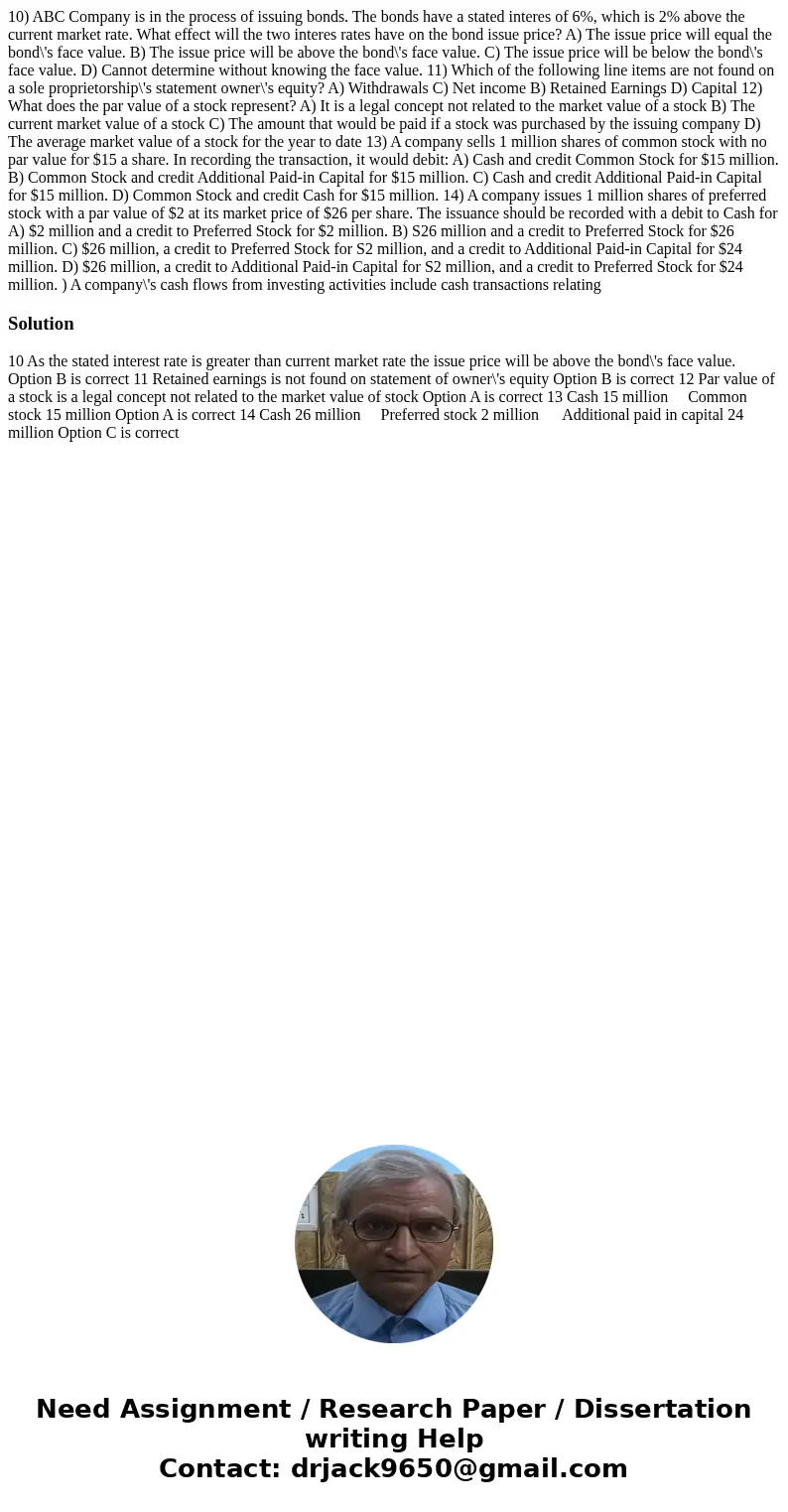 10) ABC Company is in the process of issuing bonds. The bonds have a stated interes of 6%, which is 2% above the current market rate. What effect will the two   10) ABC Company is in the process of issuing bonds. The bonds have a stated interes of 6%, which is 2% above the current market rate. What effect will the two
