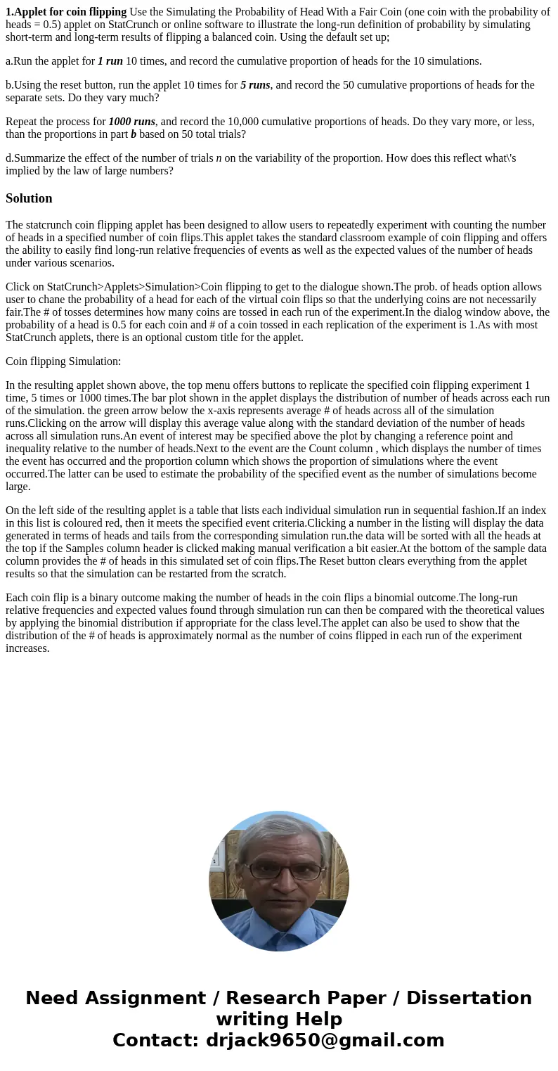 1.Applet for coin flipping Use the Simulating the Probability of Head With a Fair Coin (one coin with the probability of heads = 0.5) applet on StatCrunch or on