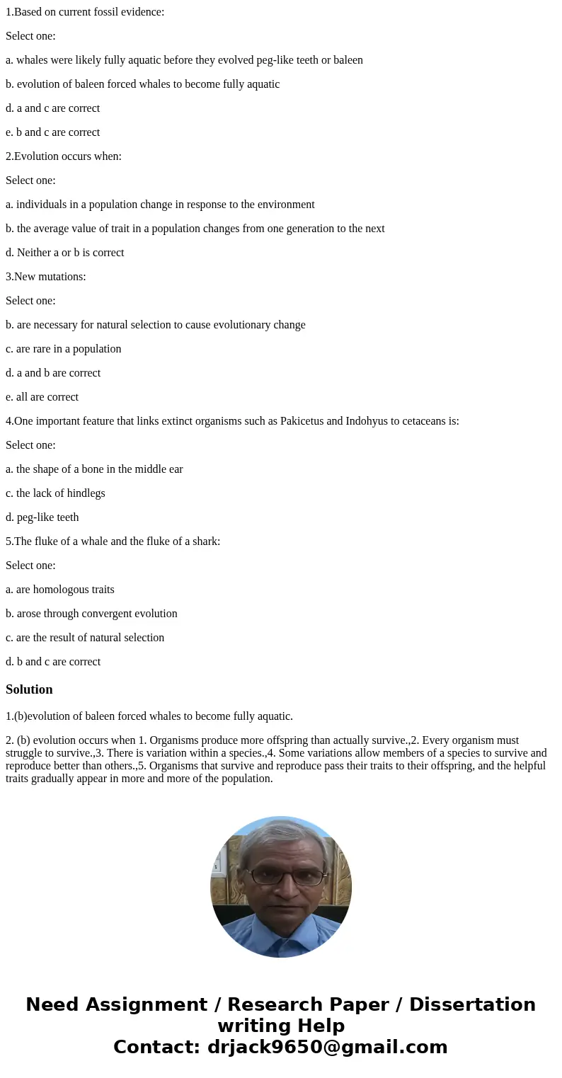 1.Based on current fossil evidence: Select one: a. whales were likely fully aquatic before they evolved peg-like teeth or baleen b. evolution of baleen forced w 1.Based on current fossil evidence: Select one: a. whales were likely fully aquatic before they evolved peg-like teeth or baleen b. evolution of baleen forced w