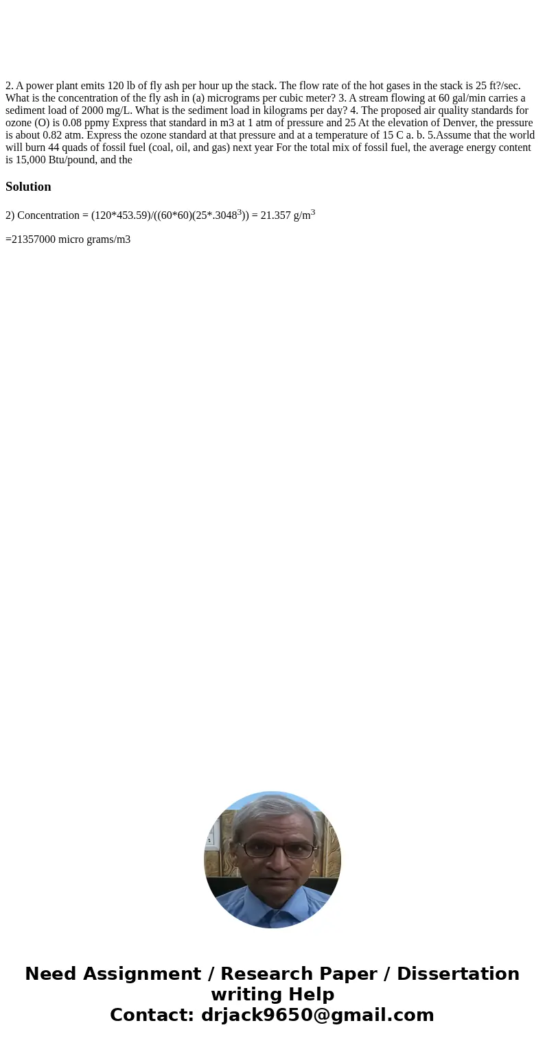  2. A power plant emits 120 lb of fly ash per hour up the stack. The flow rate of the hot gases in the stack is 25 ft?/sec. What is the concentration of the fly