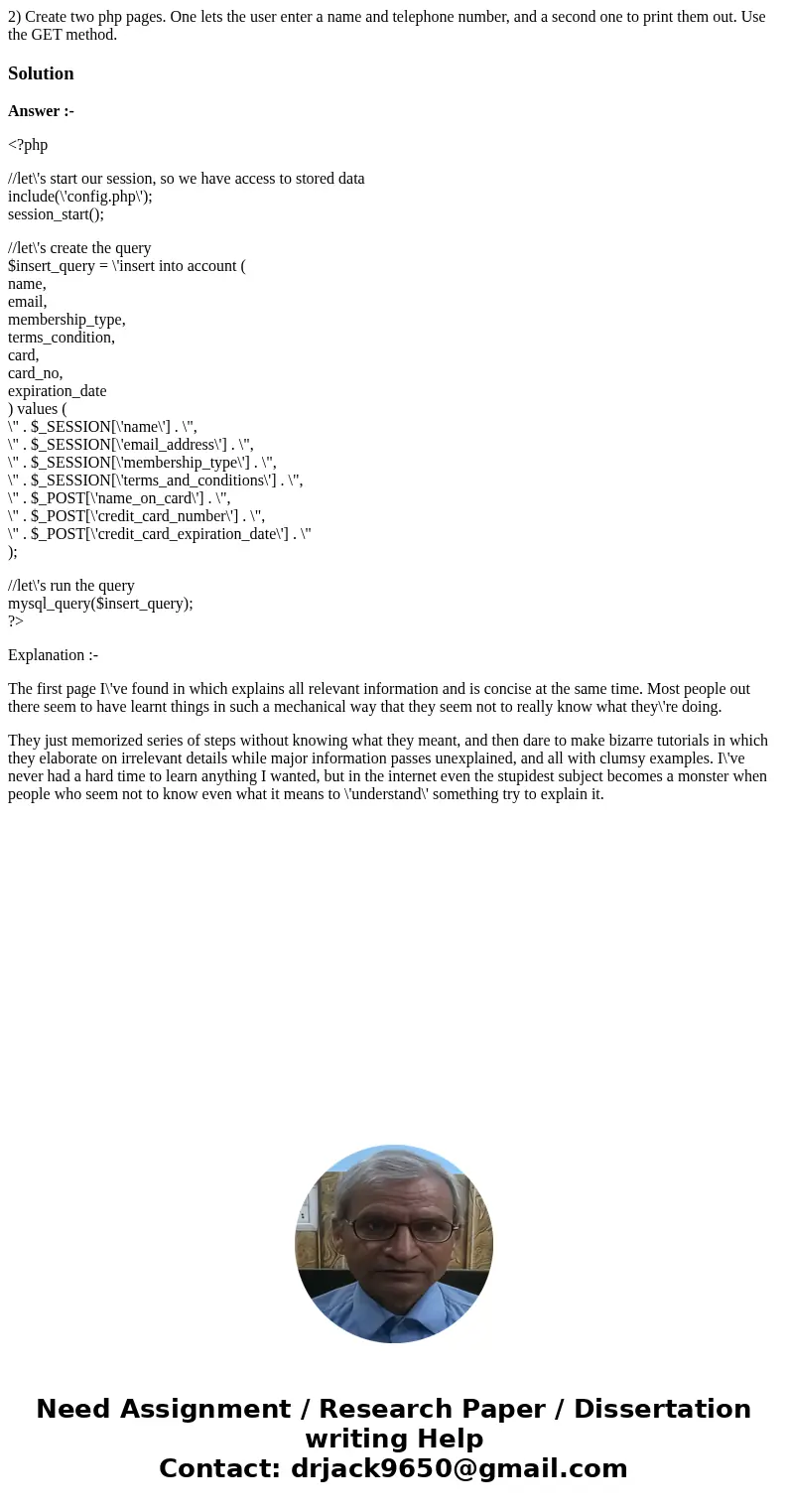 2) Create two php pages. One lets the user enter a name and telephone number, and a second one to print them out. Use the GET method.SolutionAnswer :- <?php  2) Create two php pages. One lets the user enter a name and telephone number, and a second one to print them out. Use the GET method.SolutionAnswer :- <?php