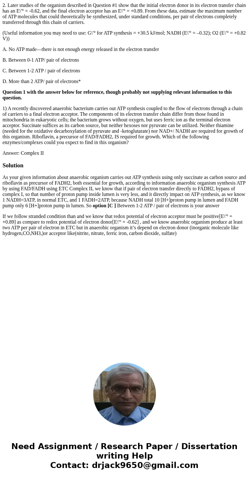2. Later studies of the organism described in Question #1 show that the initial electron donor in its electron transfer chain has an E\'° = -0.62, and the final