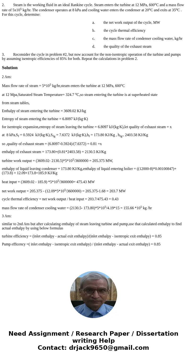  2. Steam is the working fluid in an ideal Rankine cycle. Steam enters the turbine at 12 MPa, 600oC and a mass flow rate of 5x105 kg/hr. The condenser operates 