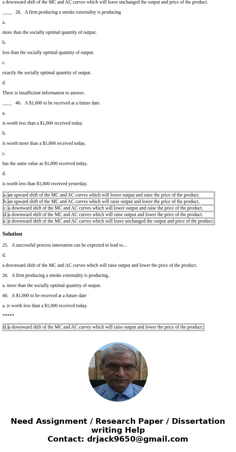 ____ 25. A successful process innovation can be expected to lead to a. an upward shift of the MC and AC curves which will lower output and raise the price of th ____ 25. A successful process innovation can be expected to lead to a. an upward shift of the MC and AC curves which will lower output and raise the price of th