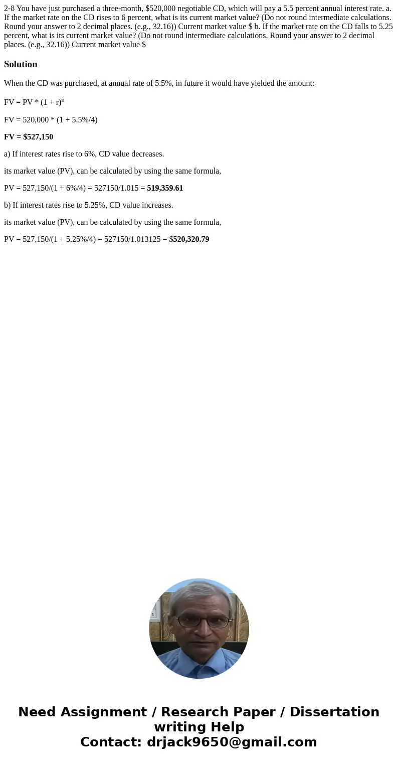 2-8 You have just purchased a three-month, $520,000 negotiable CD, which will pay a 5.5 percent annual interest rate. a. If the market rate on the CD rises to 6