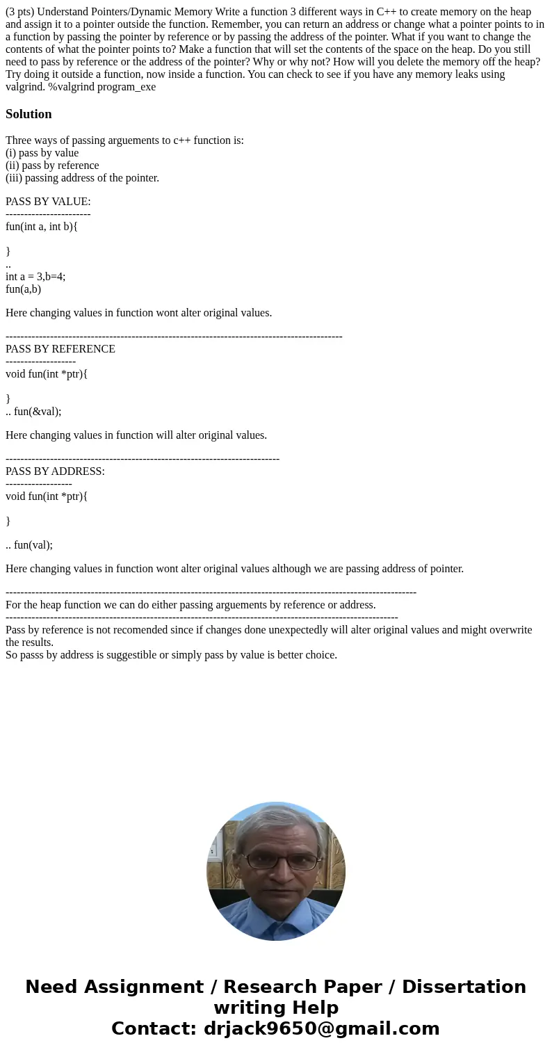 (3 pts) Understand Pointers/Dynamic Memory Write a function 3 different ways in C++ to create memory on the heap and assign it to a pointer outside the function (3 pts) Understand Pointers/Dynamic Memory Write a function 3 different ways in C++ to create memory on the heap and assign it to a pointer outside the function