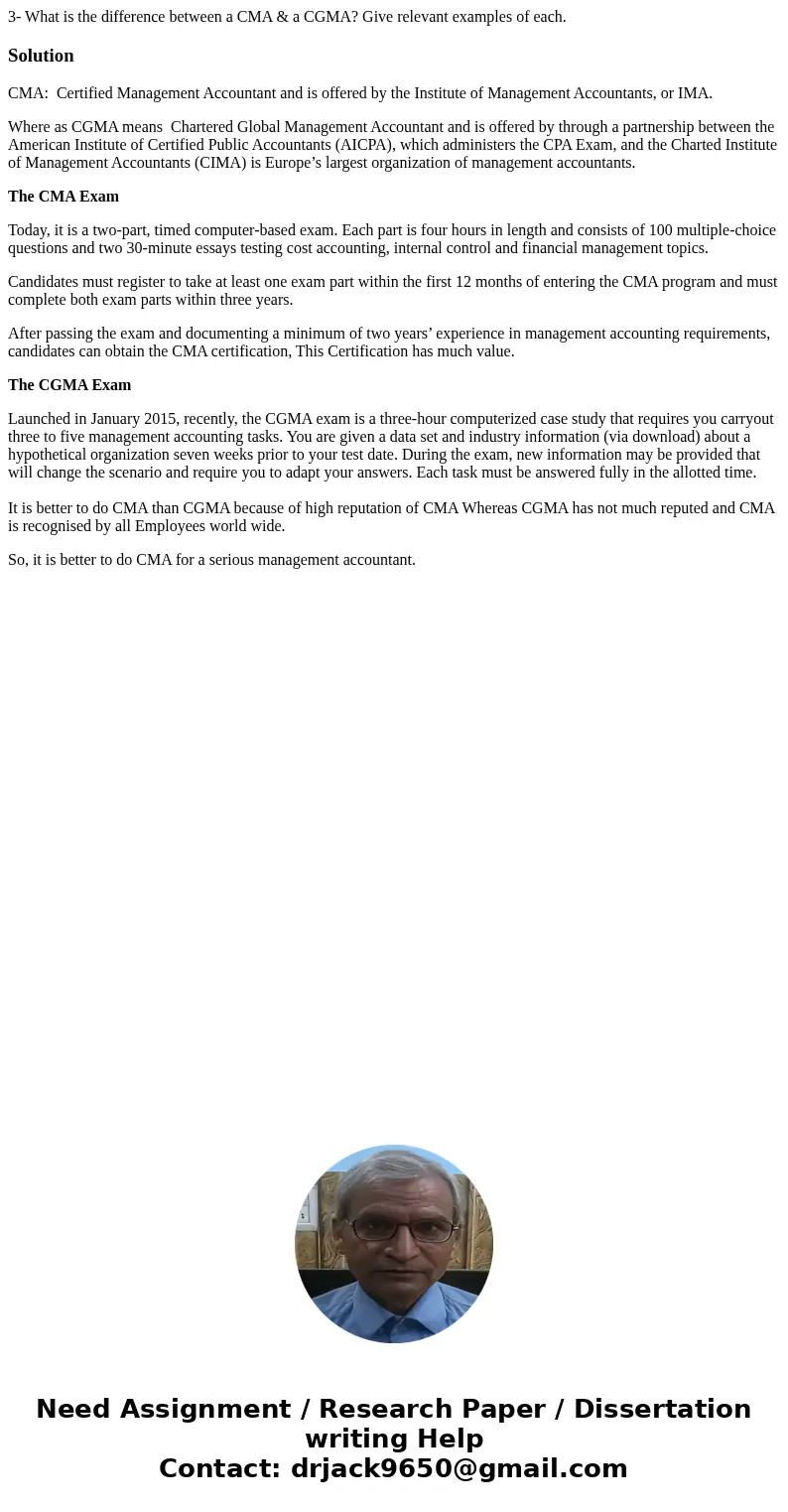 3- What is the difference between a CMA & a CGMA? Give relevant examples of each.SolutionCMA: Certified Management Accountant and is offered by the Institut