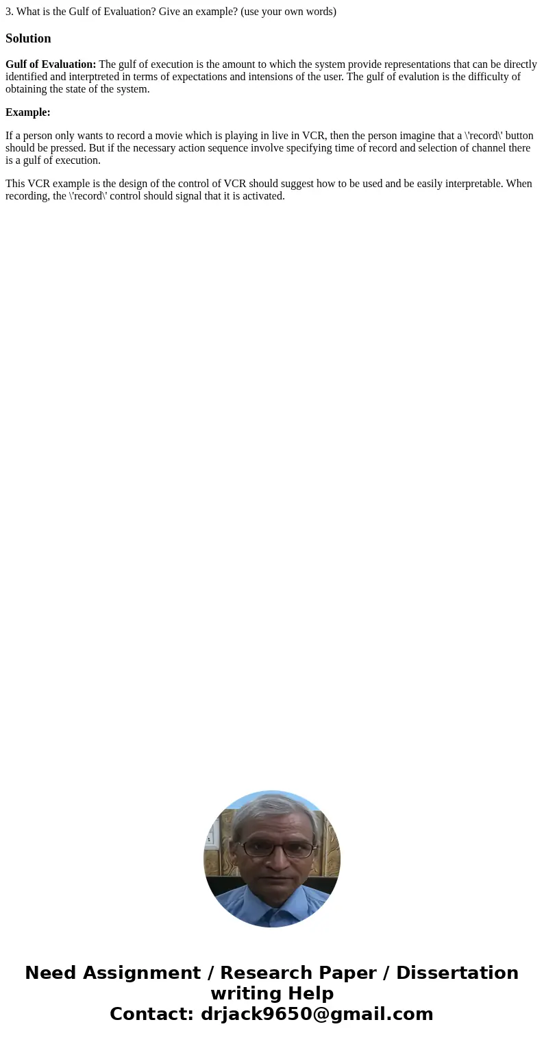 3. What is the Gulf of Evaluation? Give an example? (use your own words)SolutionGulf of Evaluation: The gulf of execution is the amount to which the system prov
