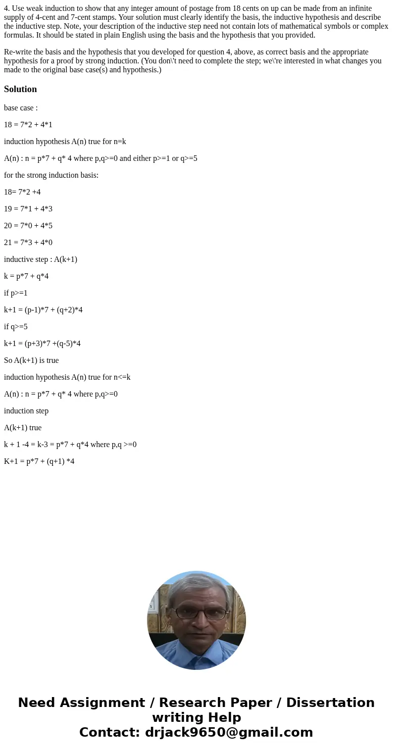 4. Use weak induction to show that any integer amount of postage from 18 cents on up can be made from an infinite supply of 4-cent and 7-cent stamps. Your solut 4. Use weak induction to show that any integer amount of postage from 18 cents on up can be made from an infinite supply of 4-cent and 7-cent stamps. Your solut