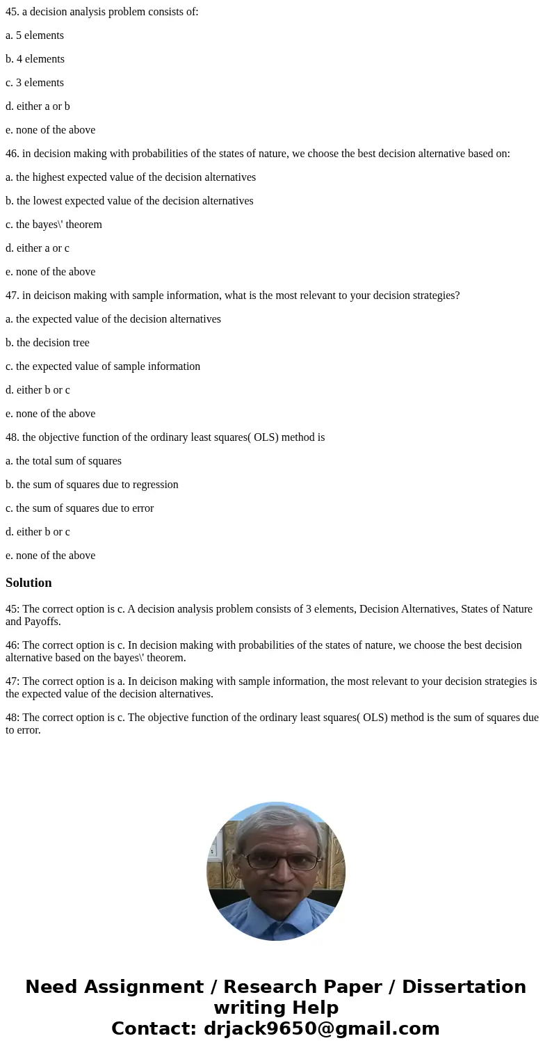 45. a decision analysis problem consists of: a. 5 elements b. 4 elements c. 3 elements d. either a or b e. none of the above 46. in decision making with probabi