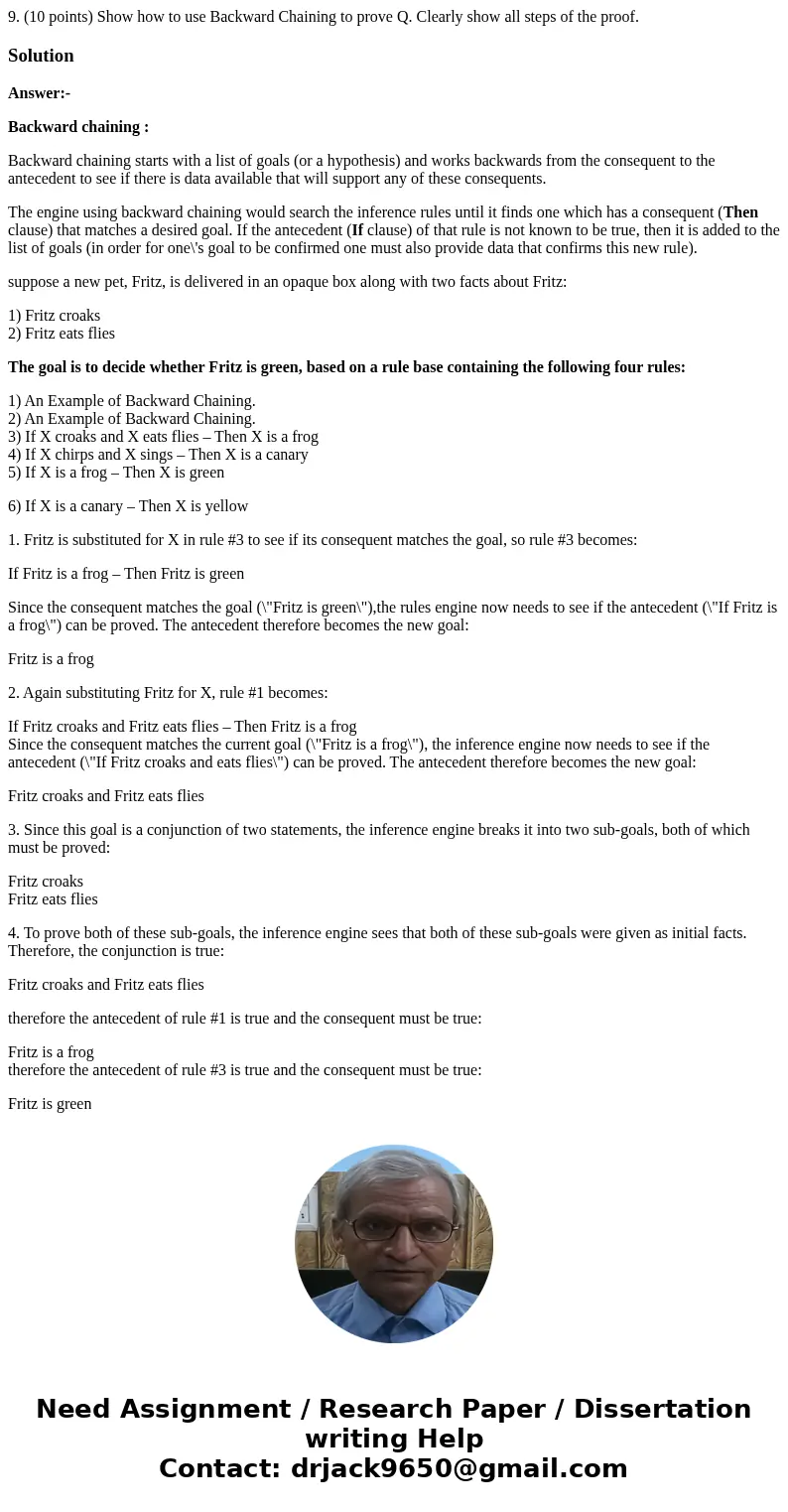 9. (10 points) Show how to use Backward Chaining to prove Q. Clearly show all steps of the proof.SolutionAnswer:- Backward chaining : Backward chaining starts w