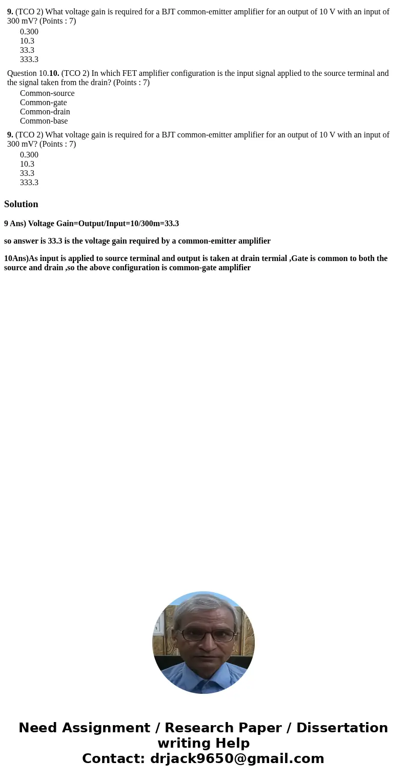 9. (TCO 2) What voltage gain is required for a BJT common-emitter amplifier for an output of 10 V with an input of 300 mV? (Points : 7) 0.300 10.3 33.3 333.3 Q  9. (TCO 2) What voltage gain is required for a BJT common-emitter amplifier for an output of 10 V with an input of 300 mV? (Points : 7) 0.300 10.3 33.3 333.3 Q