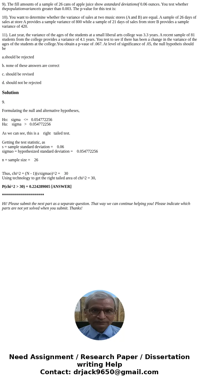 9). The fill amounts of a sample of 26 cans of apple juice show astandard deviationof 0.06 ounces. You test whether thepopulationvarianceis greater than 0.003.  9). The fill amounts of a sample of 26 cans of apple juice show astandard deviationof 0.06 ounces. You test whether thepopulationvarianceis greater than 0.003.