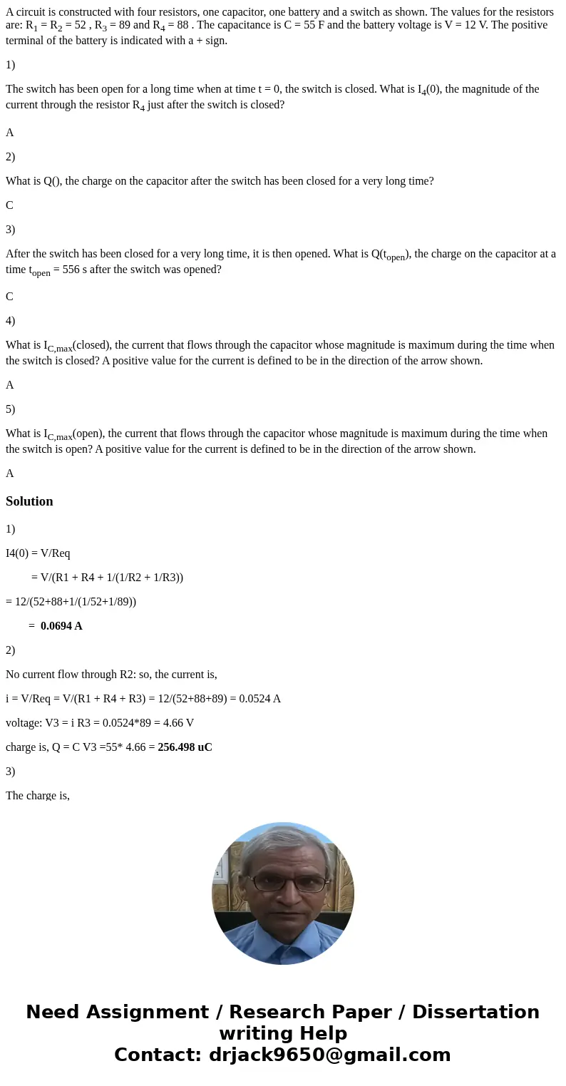 A circuit is constructed with four resistors, one capacitor, one battery and a switch as shown. The values for the resistors are: R1 = R2 = 52 , R3 = 89 and R4 