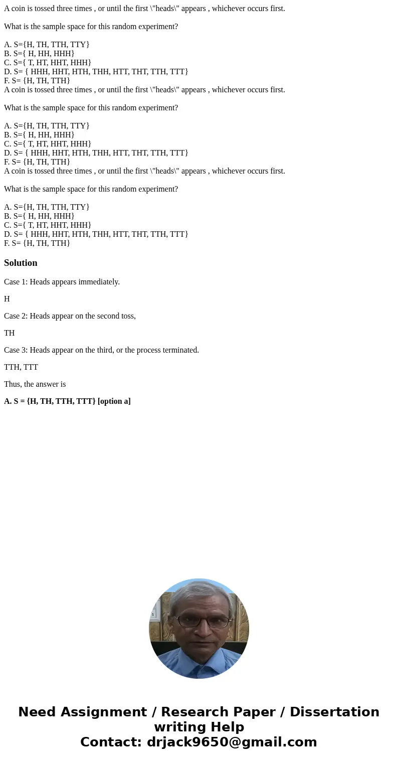  A coin is tossed three times , or until the first \