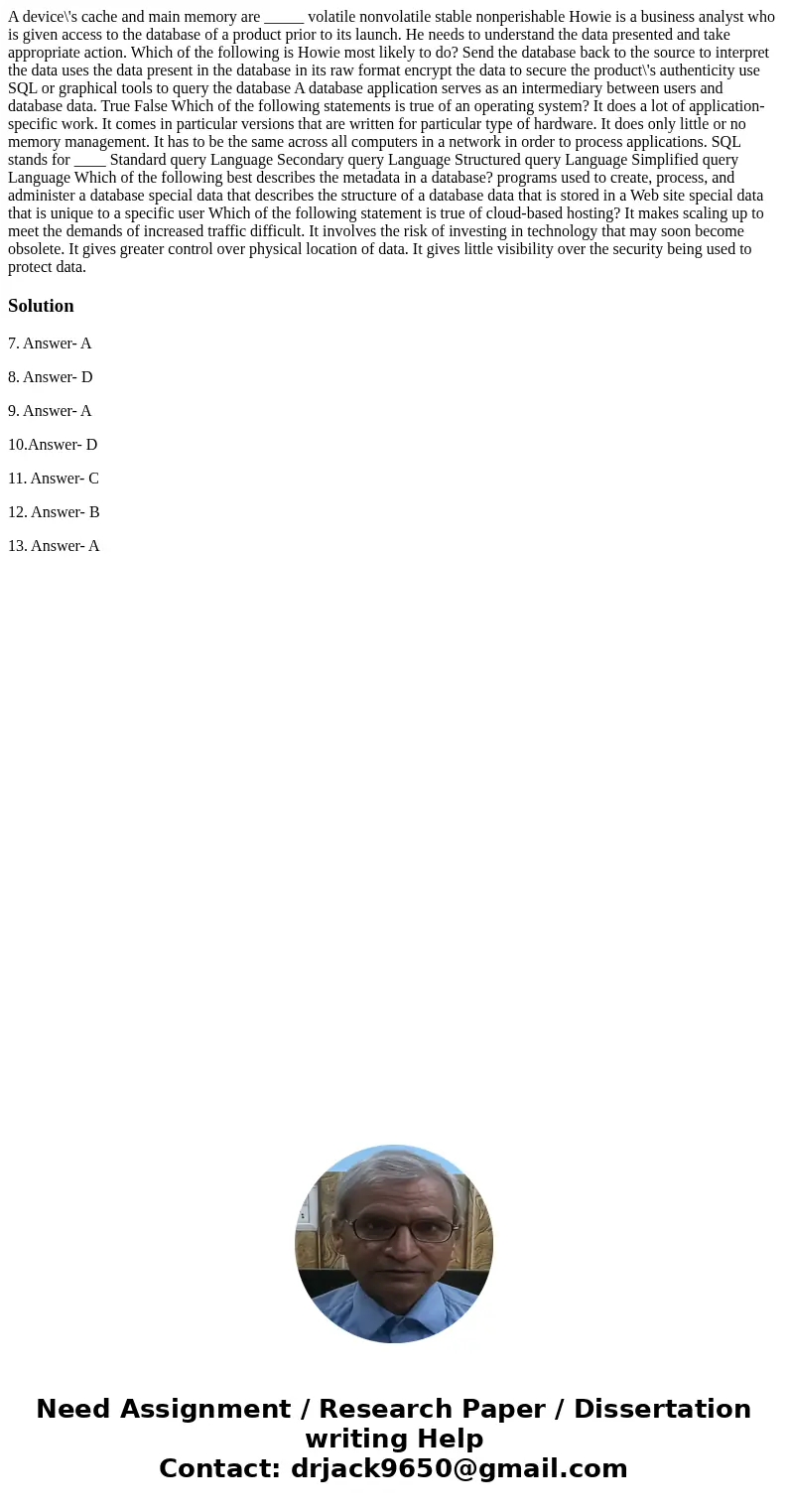  A device\'s cache and main memory are _____ volatile nonvolatile stable nonperishable Howie is a business analyst who is given access to the database of a prod