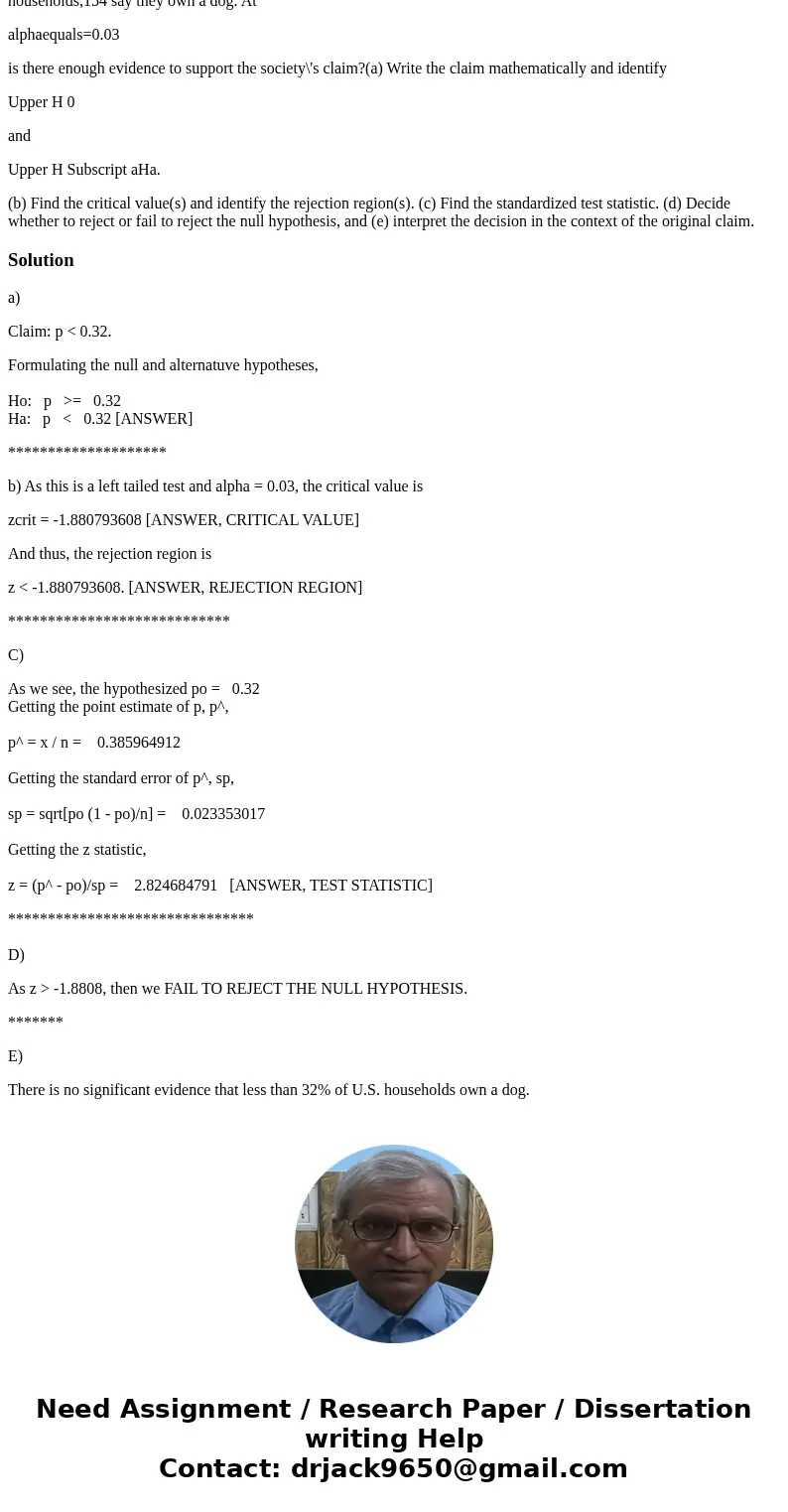 A humane society claims that less than 32% of U.S. households own a dog. In a random sample of 399 U.S. households,154 say they own a dog. At alphaequals=0.03 i A humane society claims that less than 32% of U.S. households own a dog. In a random sample of 399 U.S. households,154 say they own a dog. At alphaequals=0.03 i