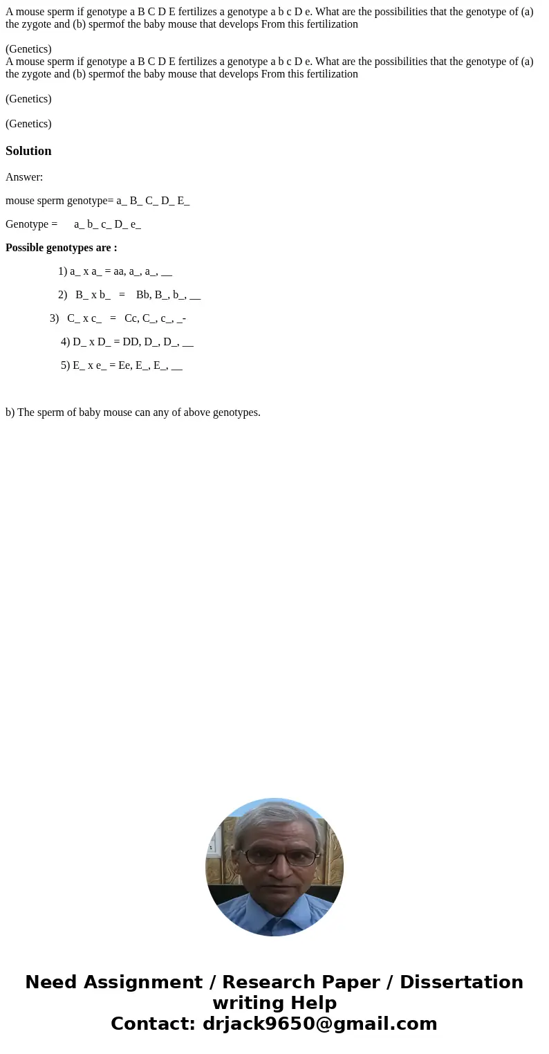 A mouse sperm if genotype a B C D E fertilizes a genotype a b c D e. What are the possibilities that the genotype of (a) the zygote and (b) spermof the baby mou
