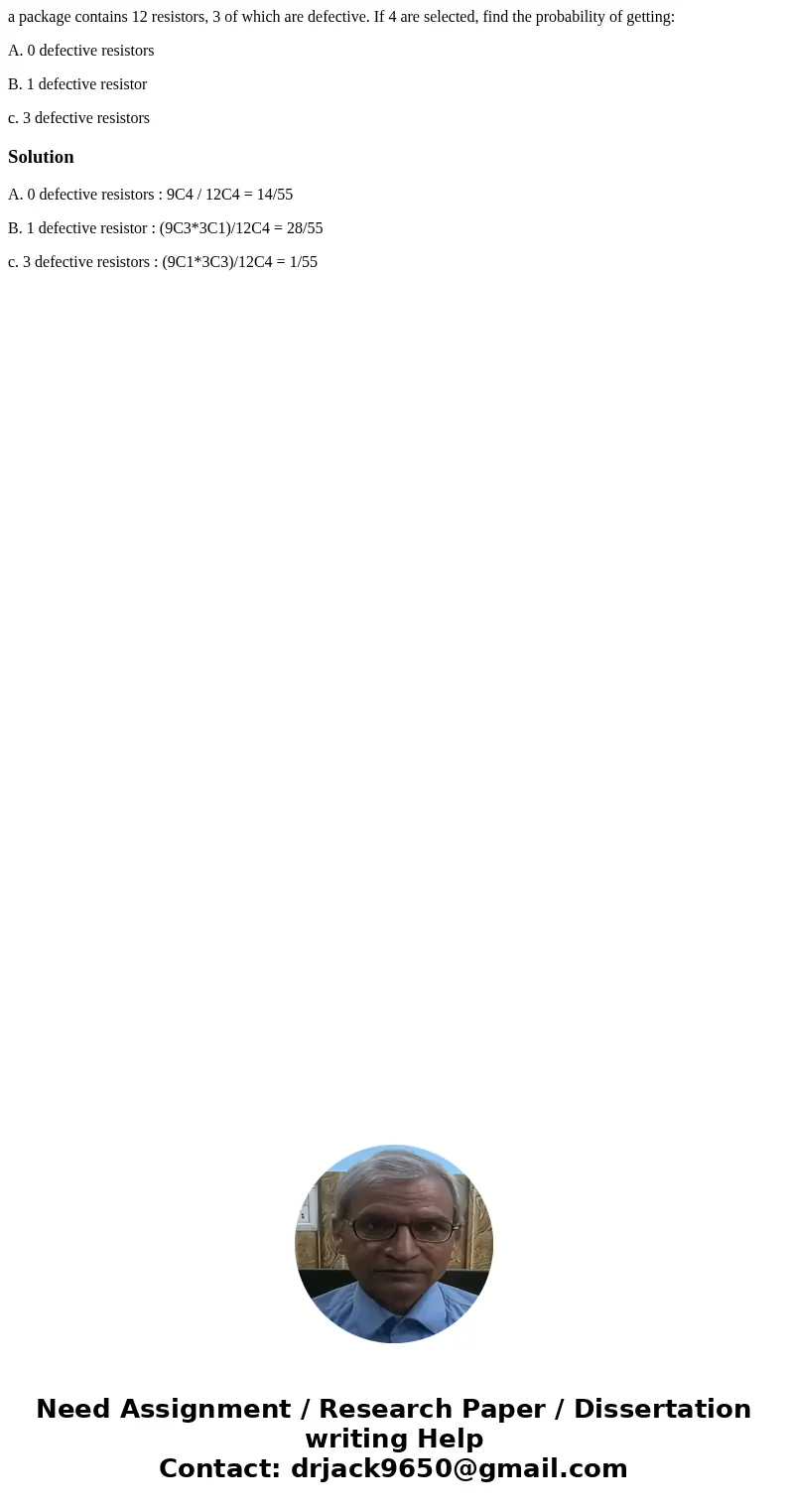 a package contains 12 resistors, 3 of which are defective. If 4 are selected, find the probability of getting: A. 0 defective resistors B. 1 defective resistor 