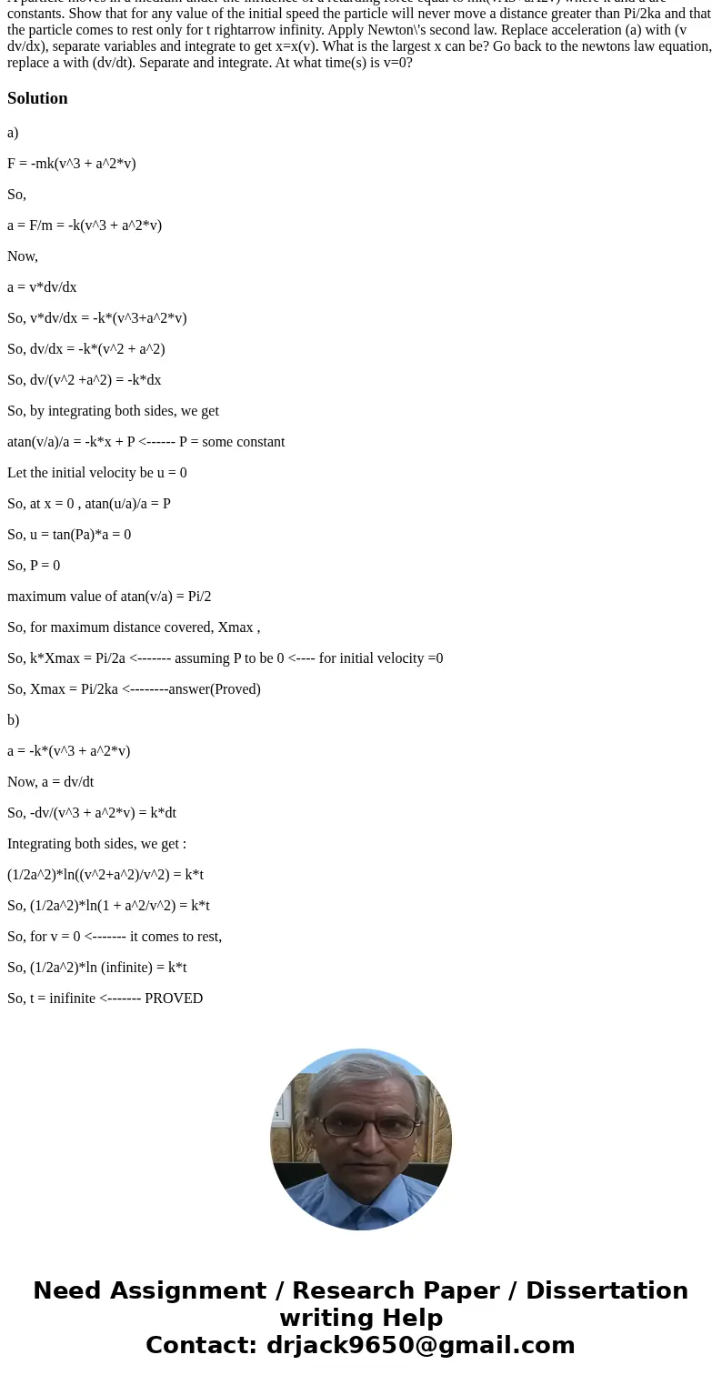  A particle moves in a medium under the influence of a retarding force equal to mk(vA3+aA2v) where k and a are constants. Show that for any value of the initial
