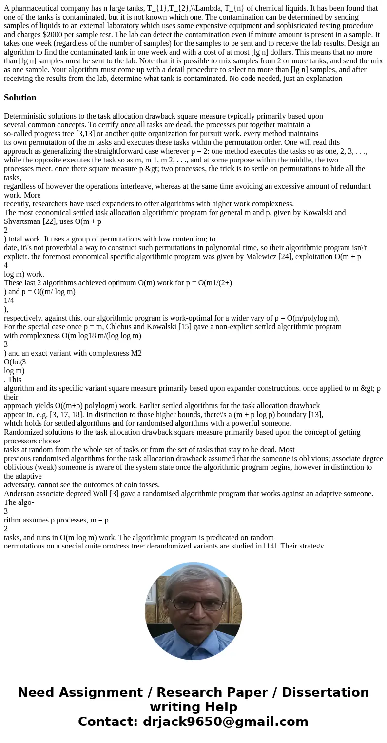 A pharmaceutical company has n large tanks, T_{1},T_{2},\\Lambda, T_{n} of chemical liquids. It has been found that one of the tanks is contaminated, but it is  A pharmaceutical company has n large tanks, T_{1},T_{2},\\Lambda, T_{n} of chemical liquids. It has been found that one of the tanks is contaminated, but it is