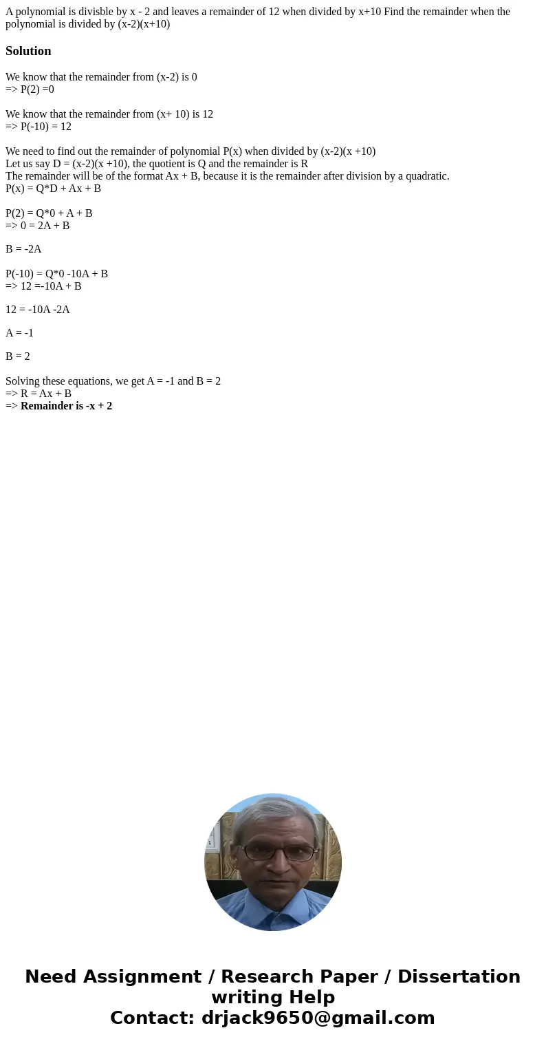  A polynomial is divisble by x - 2 and leaves a remainder of 12 when divided by x+10 Find the remainder when the polynomial is divided by (x-2)(x+10)SolutionWe 