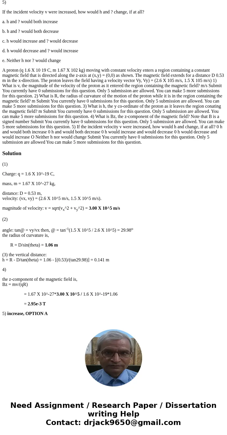 A proton (q = 1.6 X 10-19 C, m = 1.67 X 10-27 kg) moving with constant velocity enters a region containing a constant magnetic field that is directed along the  A proton (q = 1.6 X 10-19 C, m = 1.67 X 10-27 kg) moving with constant velocity enters a region containing a constant magnetic field that is directed along the