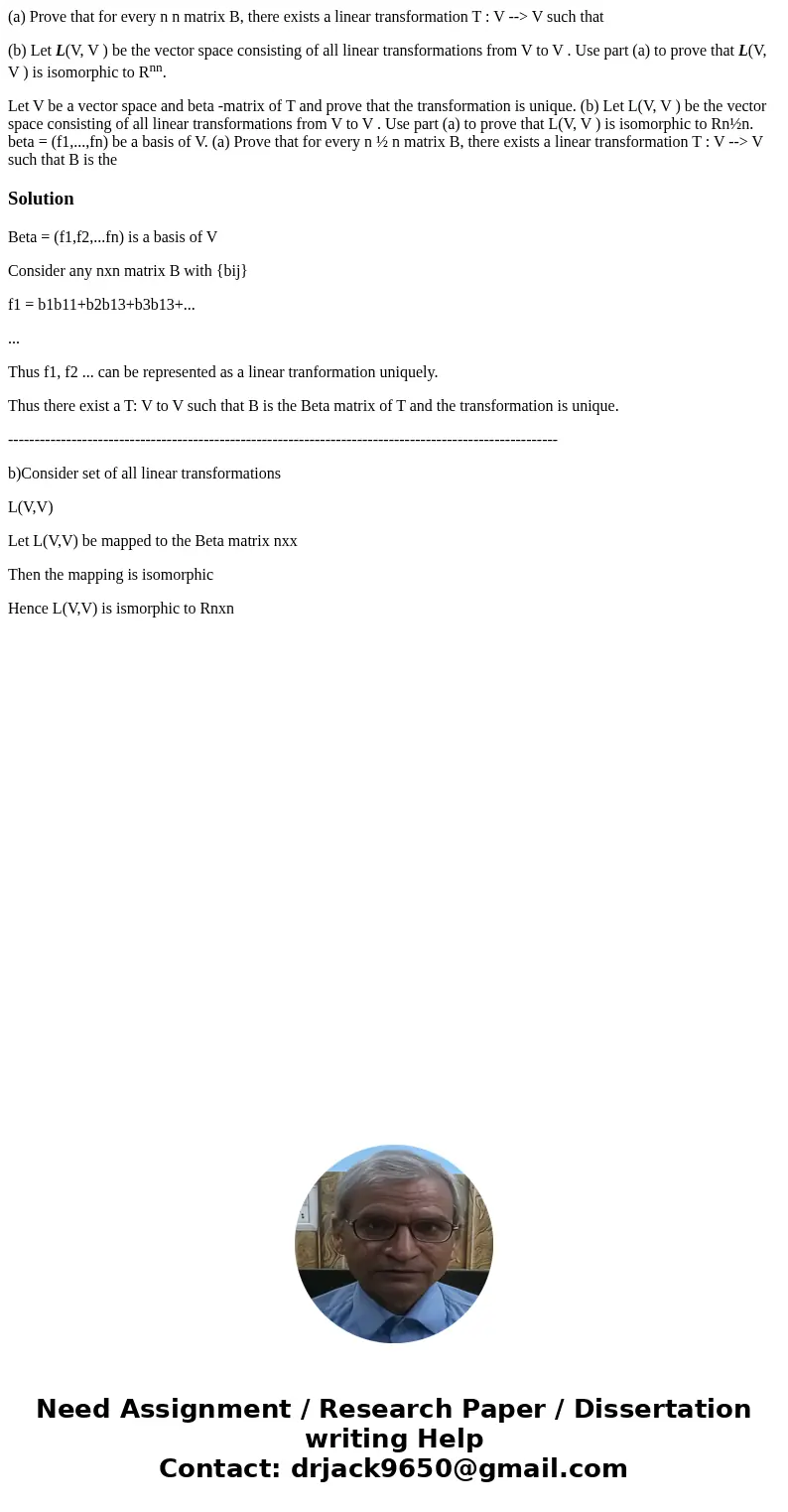 (a) Prove that for every n n matrix B, there exists a linear transformation T : V --> V such that (b) Let L(V, V ) be the vector space consisting of all line