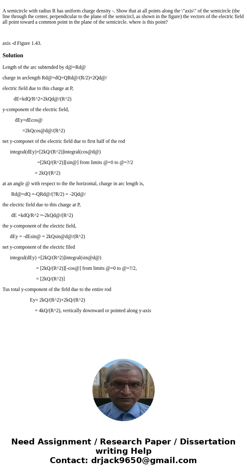  A semicircle with radius R has uniform charge density -. Show that at all points along the \