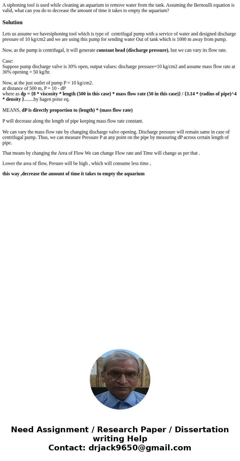 A siphoning tool is used while cleaning an aquarium to remove water from the tank. Assuming the Bernoulli equation is valid, what can you do to decrease the amo A siphoning tool is used while cleaning an aquarium to remove water from the tank. Assuming the Bernoulli equation is valid, what can you do to decrease the amo