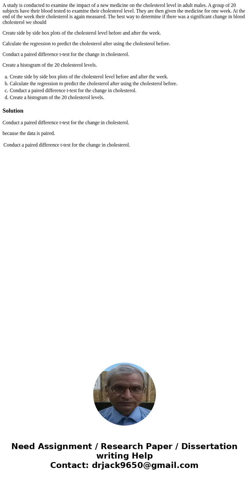 A study is conducted to examine the impact of a new medicine on the cholesterol level in adult males. A group of 20 subjects have their blood tested to examine  A study is conducted to examine the impact of a new medicine on the cholesterol level in adult males. A group of 20 subjects have their blood tested to examine