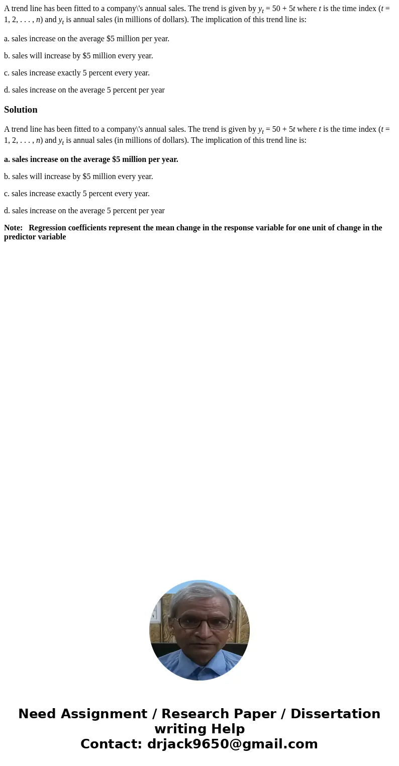 A trend line has been fitted to a company\'s annual sales. The trend is given by yt = 50 + 5t where t is the time index (t = 1, 2, . . . , n) and yt is annual s A trend line has been fitted to a company\'s annual sales. The trend is given by yt = 50 + 5t where t is the time index (t = 1, 2, . . . , n) and yt is annual s