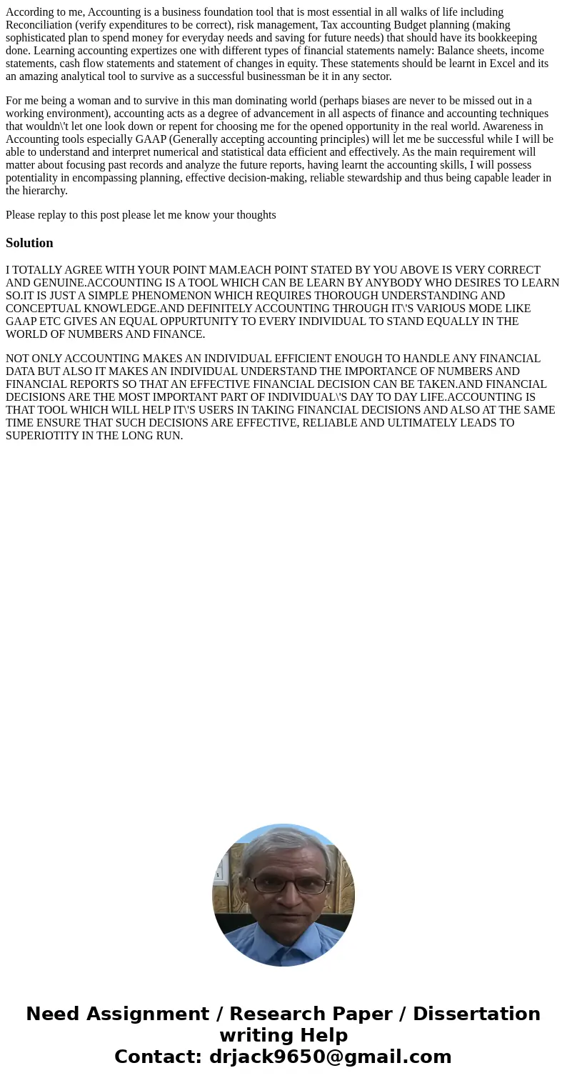 According to me, Accounting is a business foundation tool that is most essential in all walks of life including Reconciliation (verify expenditures to be correc According to me, Accounting is a business foundation tool that is most essential in all walks of life including Reconciliation (verify expenditures to be correc