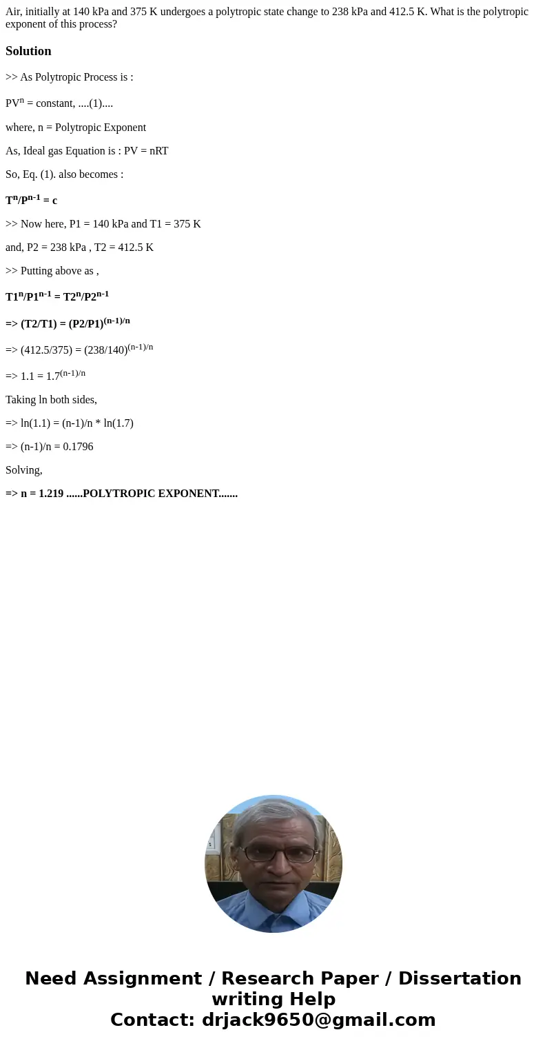 Air, initially at 140 kPa and 375 K undergoes a polytropic state change to 238 kPa and 412.5 K. What is the polytropic exponent of this process?Solution>> Air, initially at 140 kPa and 375 K undergoes a polytropic state change to 238 kPa and 412.5 K. What is the polytropic exponent of this process?Solution>>