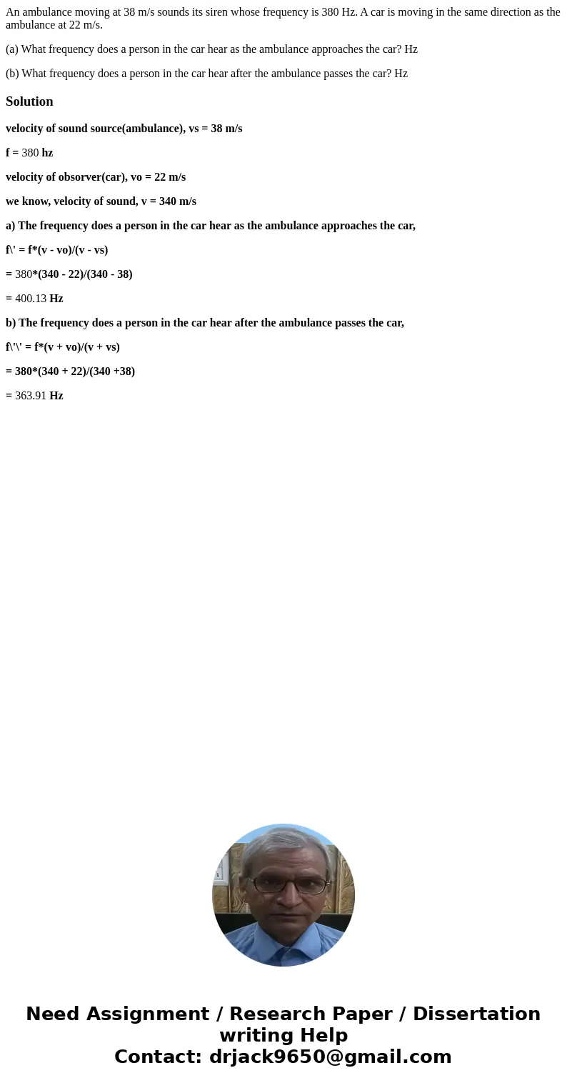 An ambulance moving at 38 m/s sounds its siren whose frequency is 380 Hz. A car is moving in the same direction as the ambulance at 22 m/s. (a) What frequency d An ambulance moving at 38 m/s sounds its siren whose frequency is 380 Hz. A car is moving in the same direction as the ambulance at 22 m/s. (a) What frequency d