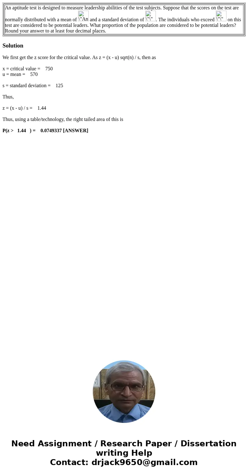 An aptitude test is designed to measure leadership abilities of the test subjects. Suppose that the scores on the test are normally distributed with a mean of   An aptitude test is designed to measure leadership abilities of the test subjects. Suppose that the scores on the test are normally distributed with a mean of
