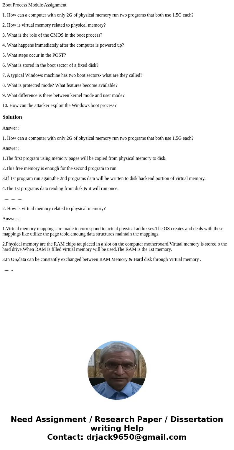 Boot Process Module Assignment 1. How can a computer with only 2G of physical memory run two programs that both use 1.5G each? 2. How is virtual memory related  Boot Process Module Assignment 1. How can a computer with only 2G of physical memory run two programs that both use 1.5G each? 2. How is virtual memory related