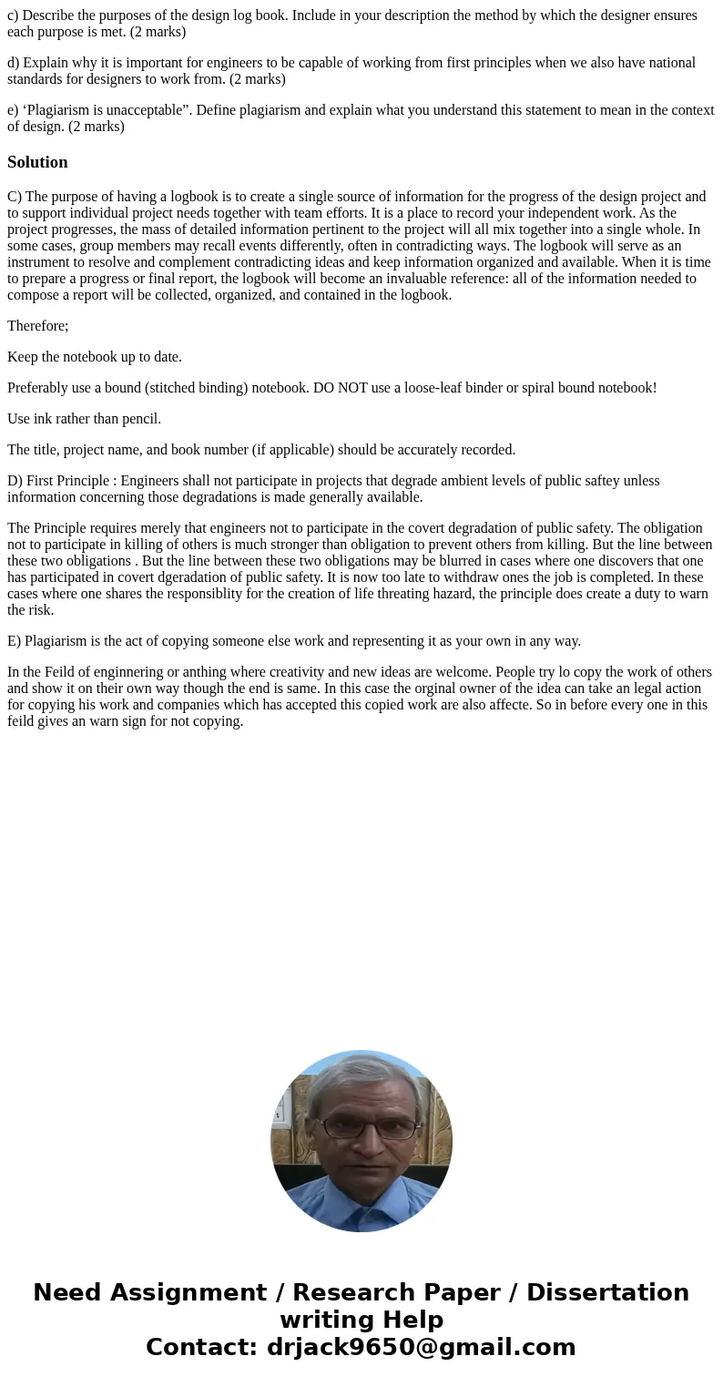 c) Describe the purposes of the design log book. Include in your description the method by which the designer ensures each purpose is met. (2 marks) d) Explain  c) Describe the purposes of the design log book. Include in your description the method by which the designer ensures each purpose is met. (2 marks) d) Explain