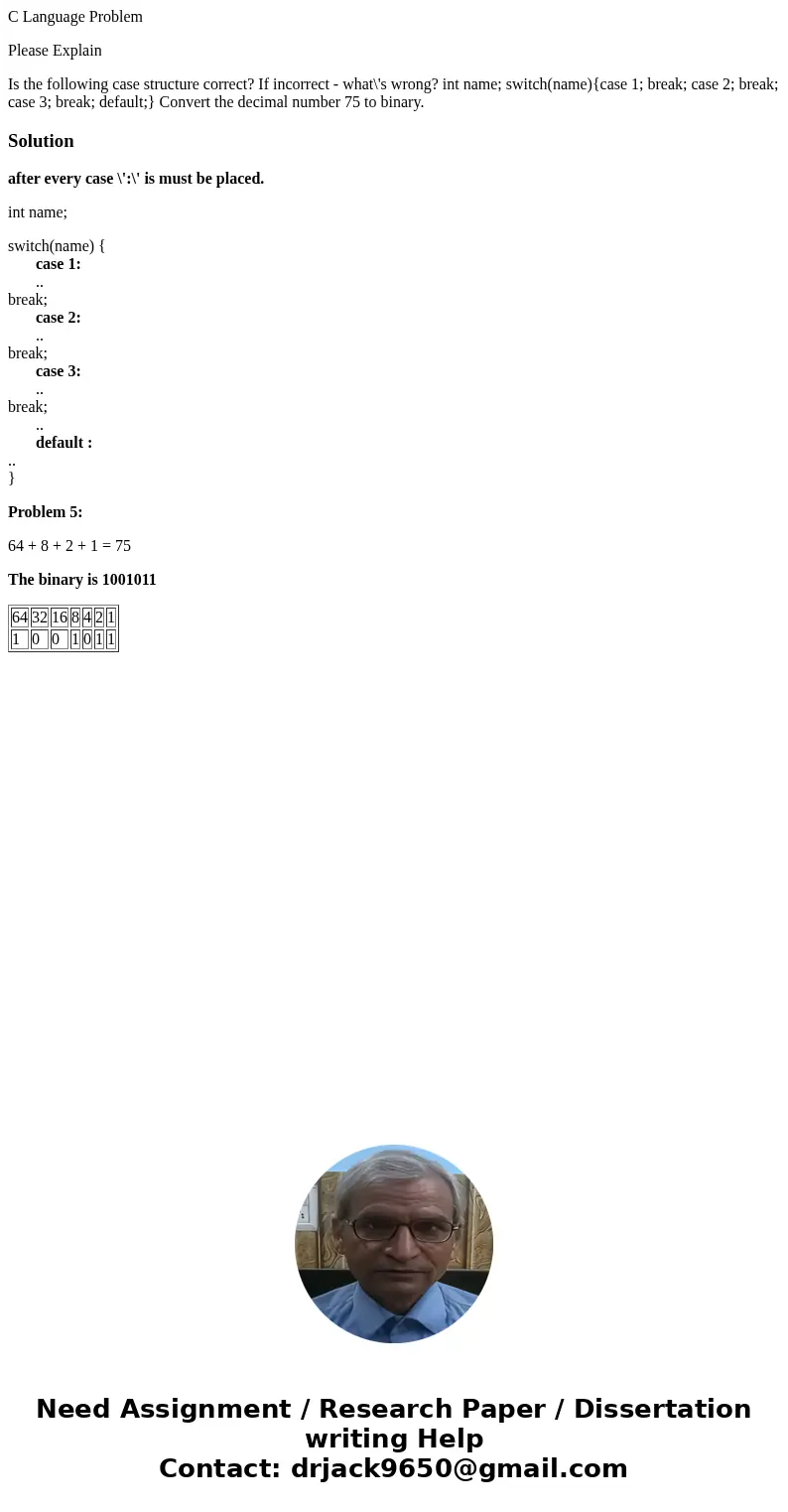 C Language Problem Please Explain Is the following case structure correct? If incorrect - what\'s wrong? int name; switch(name){case 1; break; case 2; break; ca C Language Problem Please Explain Is the following case structure correct? If incorrect - what\'s wrong? int name; switch(name){case 1; break; case 2; break; ca