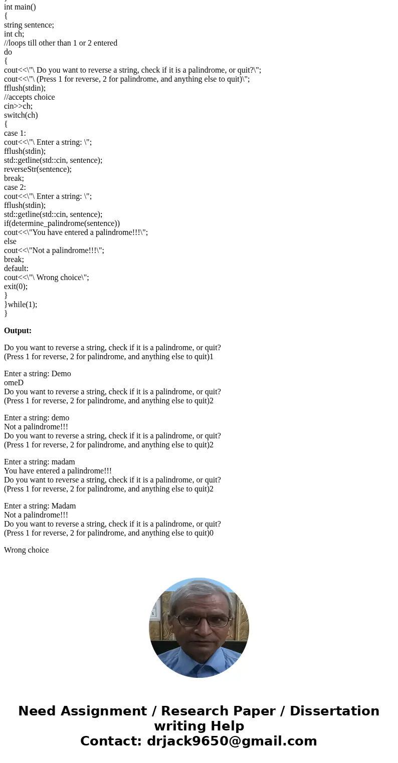 C++ You will write a short program that takes a string as input, and asks the user if he/she wants to determine whether the string is a palindrome or reverse th C++ You will write a short program that takes a string as input, and asks the user if he/she wants to determine whether the string is a palindrome or reverse th