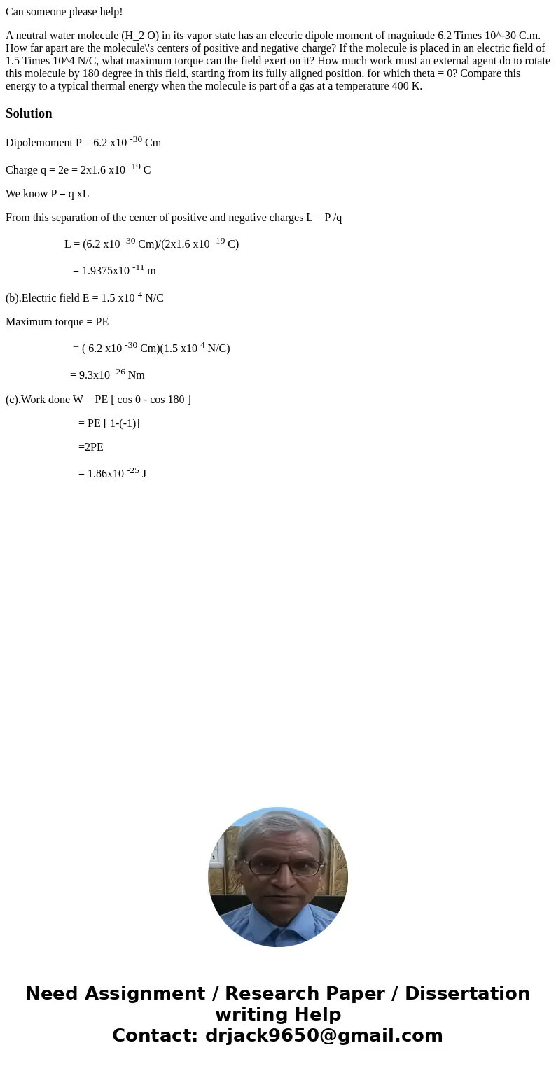 Can someone please help! A neutral water molecule (H_2 O) in its vapor state has an electric dipole moment of magnitude 6.2 Times 10^-30 C.m. How far apart are 