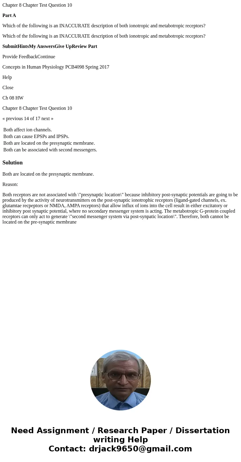 Chapter 8 Chapter Test Question 10 Part A Which of the following is an INACCURATE description of both ionotropic and metabotropic receptors? Which of the follow