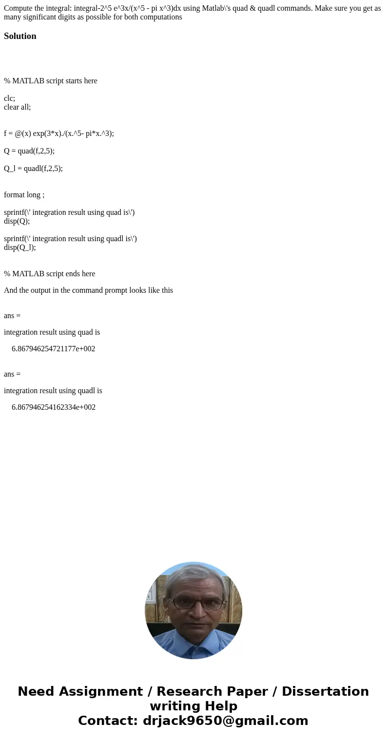 Compute the integral: integral-2^5 e^3x/(x^5 - pi x^3)dx using Matlab\'s quad & quadl commands. Make sure you get as many significant digits as possible fo  Compute the integral: integral-2^5 e^3x/(x^5 - pi x^3)dx using Matlab\'s quad & quadl commands. Make sure you get as many significant digits as possible fo