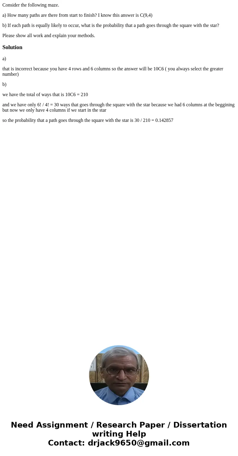 Consider the following maze. a) How many paths are there from start to finish? I know this answer is C(9,4) b) If each path is equally likely to occur, what is 