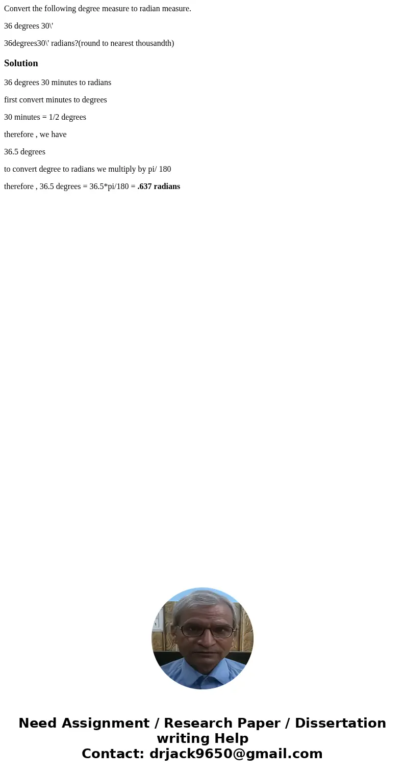 Convert the following degree measure to radian measure. 36 degrees 30\' 36degrees30\' radians?(round to nearest thousandth)Solution36 degrees 30 minutes to radi