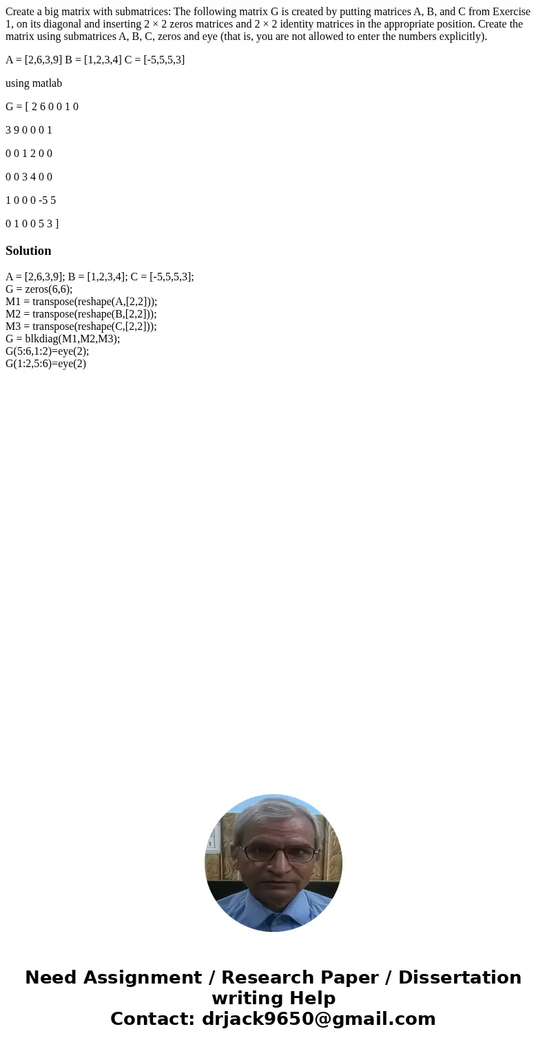 Create a big matrix with submatrices: The following matrix G is created by putting matrices A, B, and C from Exercise 1, on its diagonal and inserting 2 × 2 zer