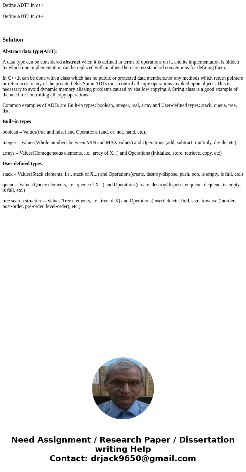 Define ADT? In c++ Define ADT? In c++ SolutionAbstract data type(ADT): A data type can be considered abstract when it is defined in terms of operations on it,   Define ADT? In c++ Define ADT? In c++ SolutionAbstract data type(ADT): A data type can be considered abstract when it is defined in terms of operations on it,
