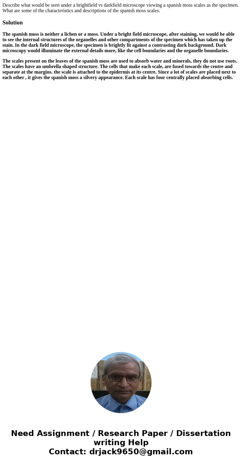 Describe what would be seen under a brightfield vs darkfield microscope viewing a spanish moss scales as the specimen. What are some of the characteristics and  Describe what would be seen under a brightfield vs darkfield microscope viewing a spanish moss scales as the specimen. What are some of the characteristics and