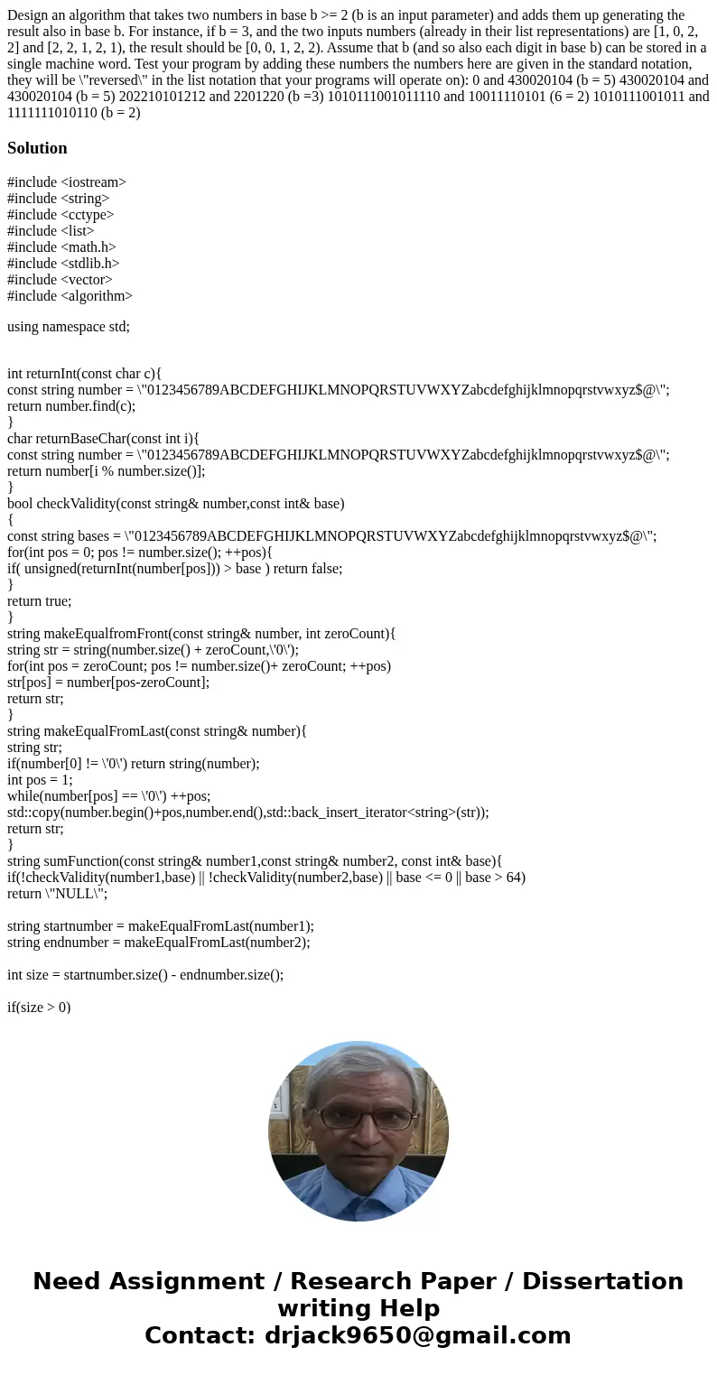 Design an algorithm that takes two numbers in base b >= 2 (b is an input parameter) and adds them up generating the result also in base b. For instance, if   Design an algorithm that takes two numbers in base b >= 2 (b is an input parameter) and adds them up generating the result also in base b. For instance, if