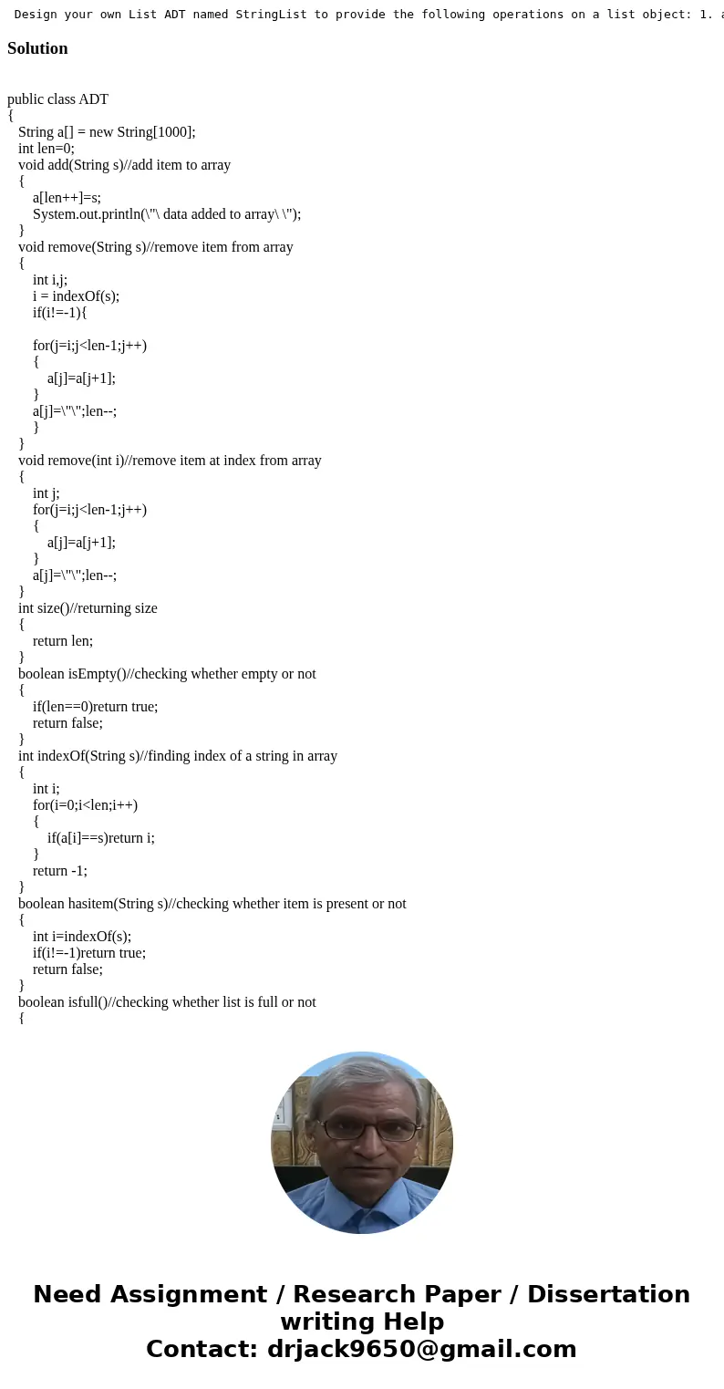 Design your own List ADT named StringList to provide the following operations on a list object: 1. add (void add(String item) 2. remove (void remove(int index)  Design your own List ADT named StringList to provide the following operations on a list object: 1. add (void add(String item) 2. remove (void remove(int index)